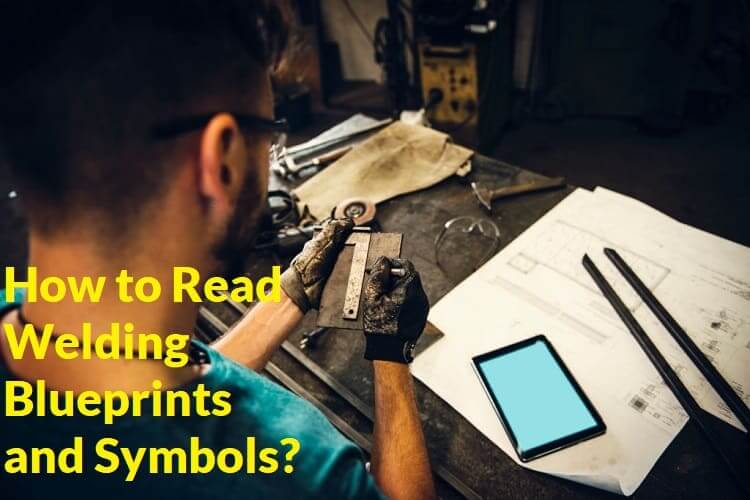 An Ultimate Guide On How To Read Welding Blueprints And Symbols?